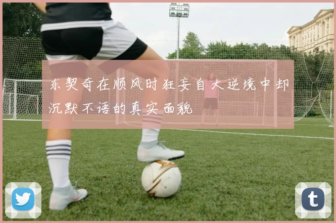 东契奇在顺风时狂妄自大逆境中却沉默不语的真实面貌